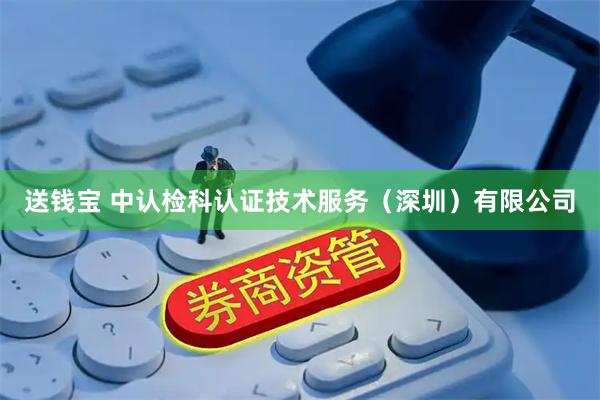 送钱宝 中认检科认证技术服务（深圳）有限公司