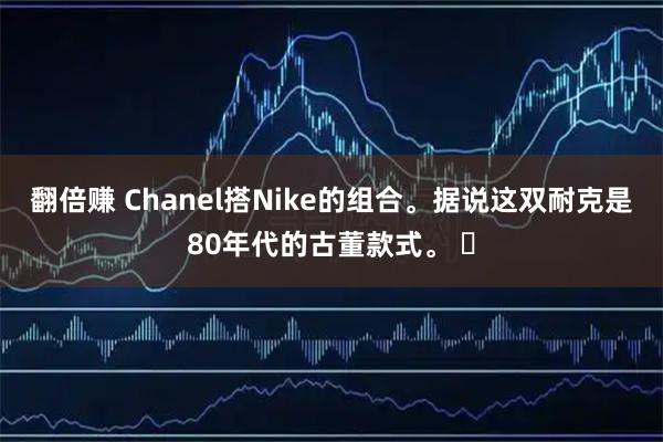 翻倍赚 Chanel搭Nike的组合。据说这双耐克是80年代的古董款式。 ​